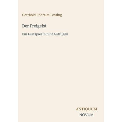Der Freigeist, Gebundene Ausgabe von Gotthold Ephraim Lessing, Antiquum Novum Verlag, 978-3-387-52589-2