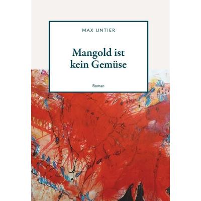 Mangold ist kein Gemüse, Gebundene Ausgabe von Max Untier, Buchschmiede, 978-3-99152-688-9
