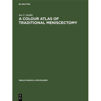 A Colour Atlas of Traditional Meniscectomy, Gebundene Ausgabe von Ian S. Smillie, De Gruyter, 978-3-11-241993-9