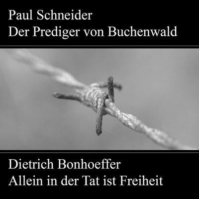 Paul Schneider - Martyrium und Mahnung Dietrich Bonhoeffer - Allein in der Tat ist Freiheit - Karl Würzburger,Johannes Kuhn, Audio, 4056198061251