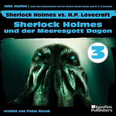 Sherlock Holmes und der Meeresgott Dagon (Sherlock Holmes vs. H. P. Lovecraft, Folge 3) - Arthur Conan Doyle,Howard Phillips Lovecraft,Jake Jaydon,