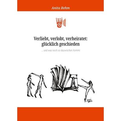 Verliebt, verlobt, verheiratet: glücklich geschieden … und was noch so dazwischen kommt, Taschenbuch von Anita Rehm, Verlag Akademie der Abenteuer,