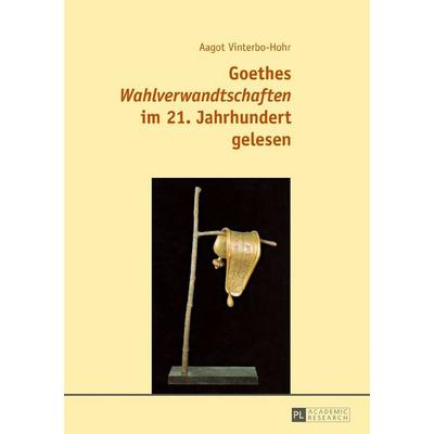Goethes «Wahlverwandtschaften» im 21. Jahrhundert gelesen, Gebundene Ausgabe von Aagot Vinterbo-Hohr, Peter Lang GmbH, Internationaler Verlag der