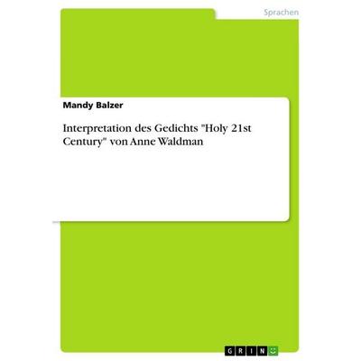 Interpretation des Gedichts 'Holy 21st Century' von Anne Waldman, Taschenbuch von Mandy Balzer, GRIN, 978-3-656-28404-8