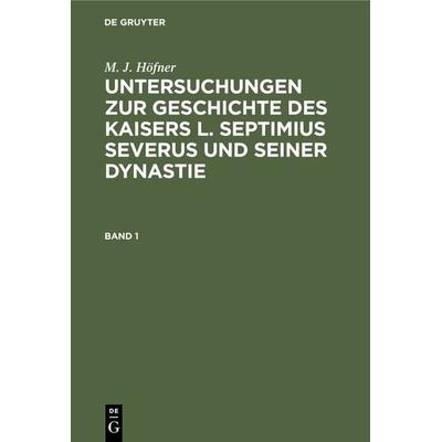 Untersuchungen zur Geschichte des Kaisers L. Septimius Severus und seiner Dynastie. Band 1, Gebundene Ausgabe von M. J. Höfner, De Gruyter,