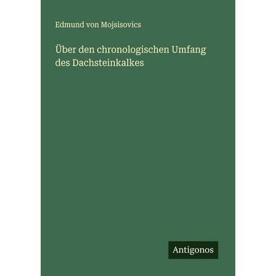 Über den chronologischen Umfang des Dachsteinkalkes, Taschenbuch von Edmund Mojsisovics, Antigonos Verlag, 978-3-563-16039-8