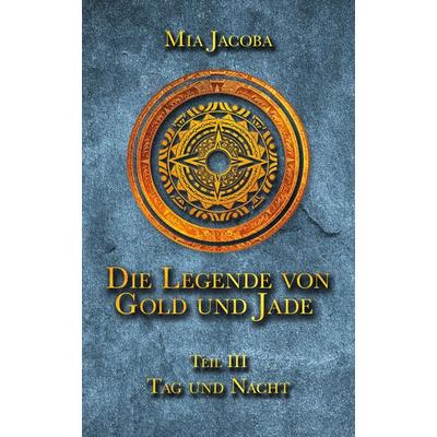 Die Legende von Gold und Jade 3: Tag und Nacht, Taschenbuch von Mia Jacoba, Jacoba Publishing GmbH, 978-3-949817-03-8