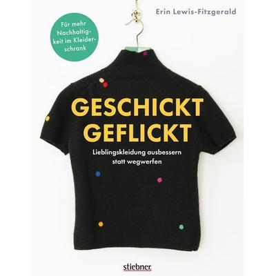 Geschickt geflickt. Lieblingskleidung ausbessern statt wegwerfen., Taschenbuch von Erin Lewis-Fitzgerald, Stiebner, 978-3-8307-2104-8
