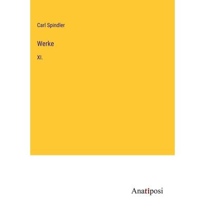 Werke, Gebundene Ausgabe von Carl Spindler, Anatiposi Verlag, 978-3-382-03975-2