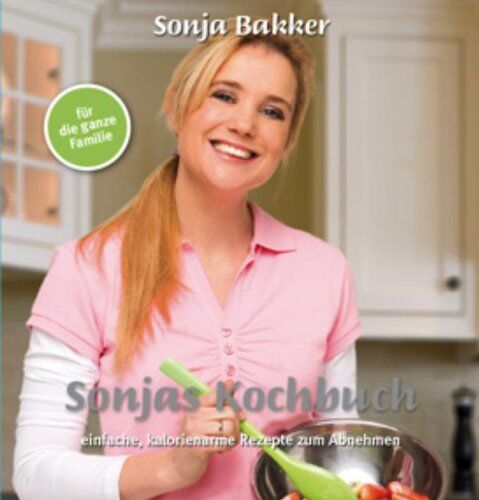 Sonja Bakker - Sonjas Kochbuch: einfache, kalorienarme Rezepte zum Abnehmen - Preis vom 11.10.2026 03:10:56 h