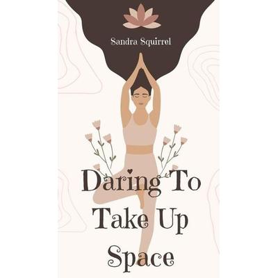 Daring To Take Up Space, Gebundene Ausgabe von Sandra Squirrel, Book Fairy Publishing