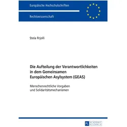 Die Aufteilung der Verantwortlichkeiten in dem Gemeinsamen Europäischen Asylsystem (GEAS), Fachbücher von Stela Rrjolli