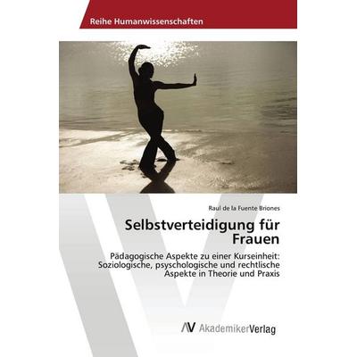 Selbstverteidigung für Frauen, Taschenbuch von Raul de la Fuente Briones, AV Akademikerverlag, 978-3-639-40638-2