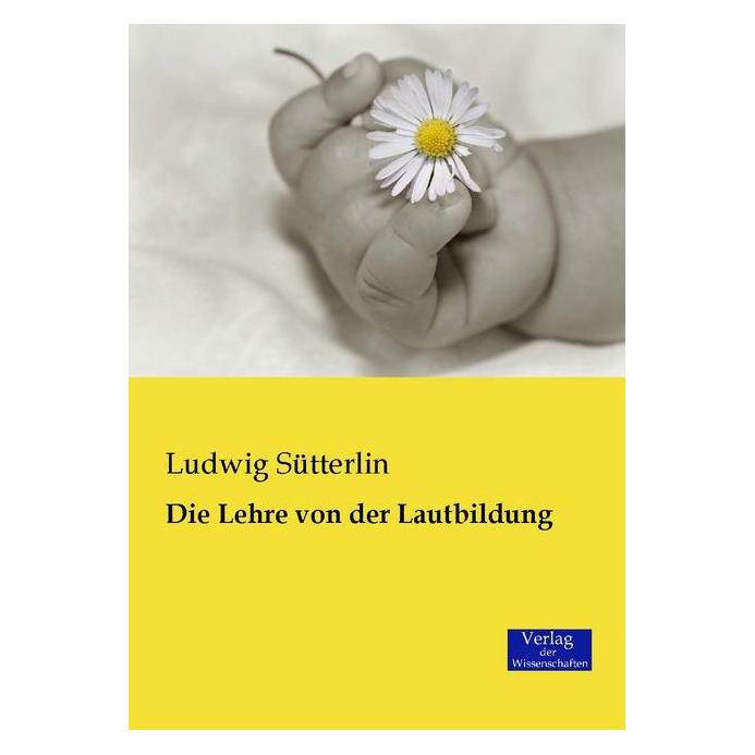 Verlag der Wissenschaften Die Lehre von der Lautbildung (Deutsch, Softcover, Ludwig Sütterlin) (55603488)