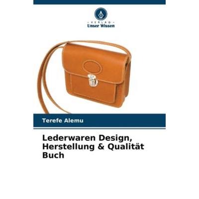 Lederwaren Design, Herstellung & Qualität Buch, Taschenbuch von Terefe Alemu, Verlag Unser Wissen, 978-620-5-38145-8