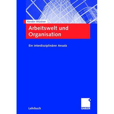 Arbeitswelt und Organisation, Taschenbuch von Kerstin Wüstner, Betriebswirtschaftlicher Verlag Gabler, 978-3-8349-0144-6