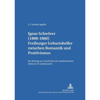 Ignaz Schwörer (1800-1860) Freiburger Geburtshelfer zwischen Romantik und Positivismus, Taschenbuch von E. Caroline Jagella, Peter Lang GmbH,
