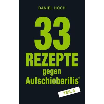 33 Rezepte gegen Aufschieberitis Teil 3, Taschenbuch von Daniel Hoch, Tredition, 978-3-948767-17-4