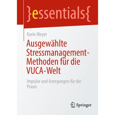 Ausgewählte Stressmanagement-Methoden für die VUCA-Welt, Taschenbuch von Karin Meyer, Springer Fachmedien Wiesbaden GmbH, 978-3-658-35873-0