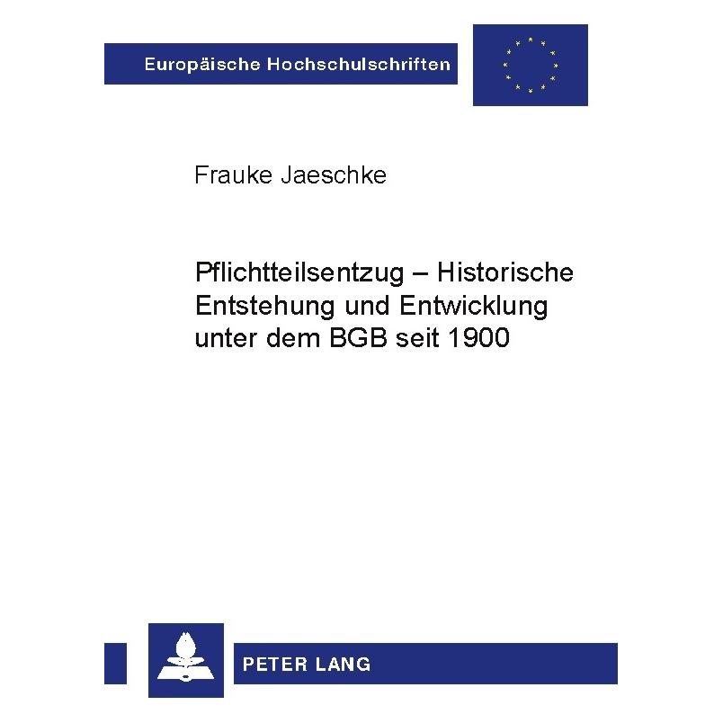 Peter Lang Pflichtteilsentzug - Historische Entstehung und Entwicklung unter dem BGB seit 1900 (Deutsch, Softcover, Frauke Jaeschke) (56028178)