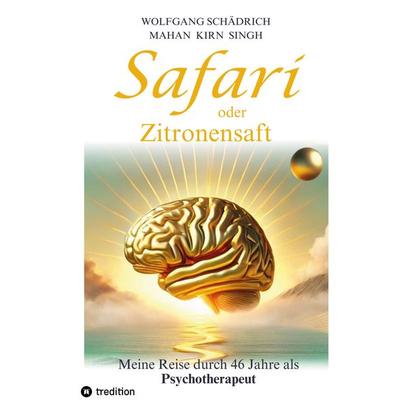 Safari oder Zitronensaft. Die in 46 Jahren gesammelten Erfahrungen eines Psychotherapeuten. Für alle 'vom Fach'. Für alle Neugierigen. Und für alle an