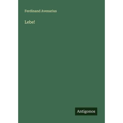 Lebe!, Taschenbuch von Ferdinand Avenarius, Antigonos Verlag, 978-3-563-16747-2