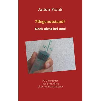 Pflegenotstand? Doch nicht bei uns!, Taschenbuch von Anton Frank, Twentysix, 978-3-7407-3100-7