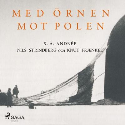 Med örnen mot polen (oförkortat) - Nils Strindberg,S. A. Andrée,Knut Frænkel, Audio, 9788711754184