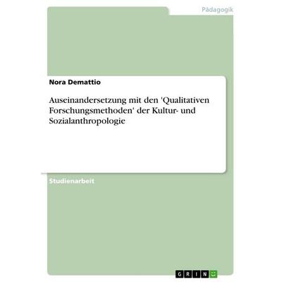 Auseinandersetzung mit den 'Qualitativen Forschungsmethoden' der Kultur- und Sozialanthropologie, Taschenbuch von Nora Demattio, GRIN,