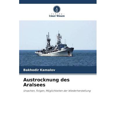 Austrocknung des Aralsees, Taschenbuch von Bakhodir Kamalov, Verlag Unser Wissen, 978-620-6-38988-0