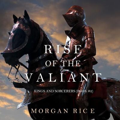 Rise of the Valiant (Kings and Sorcerers--Book 2) - Morgan Rice, Audio, 9781640295391