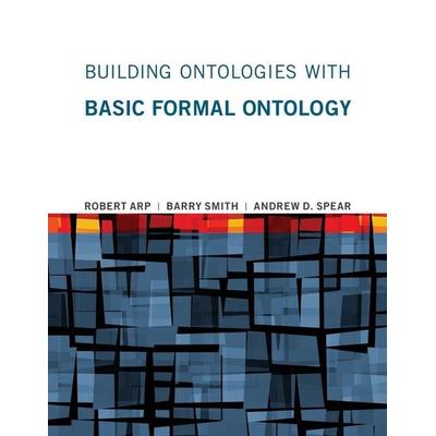 Building Ontologies with Basic Formal Ontology, Taschenbuch von Robert Arp,Barry Smith,Andrew D. Spear, KNV Besorgung, 978-0-262-52781-1