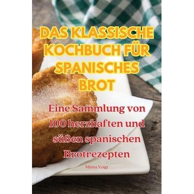 DAS KLASSISCHE KOCHBUCH FÜR SPANISCHES BROT, Taschenbuch von Minna Voigt, Minna Voigt, 978-1-83500-619-1