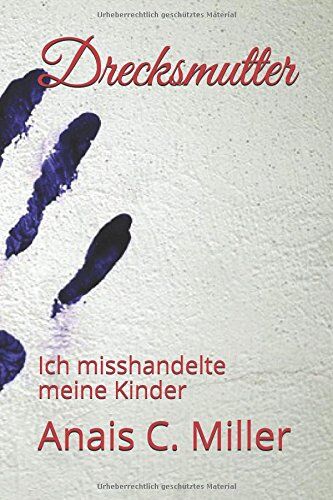 Miller, Anais C. - Drecksmutter: Ich misshandelte meine Kinder - Preis vom 07.10.2026 11:45:10 h
