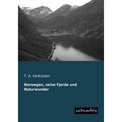 Norwegen, seine Fjorde und Naturwunder, Taschenbuch von T. A. Verkrüzen, Weitsuechtig, 978-3-95656-056-9