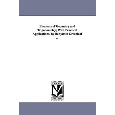 Elements of Geometry and Trigonometry; With Practical Applications. by Benjamin Greenleaf ..., Taschenbuch von Benjamin Greenleaf, Regents of Univ of