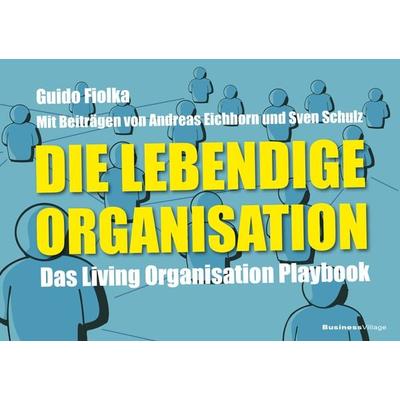 Die lebendige Organisation, Taschenbuch von Guido Fiolka, Businessvillage, 978-3-86980-792-8
