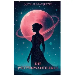 Die Weltenwandlerin, Belletristik von Natalie Stachetzki