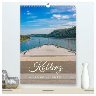 Koblenz - Wo die Mosel den Rhein küsst (hochwertiger Premium Wandkalender 2026 DIN A2 hoch), Kunstdruck in Hochglanz