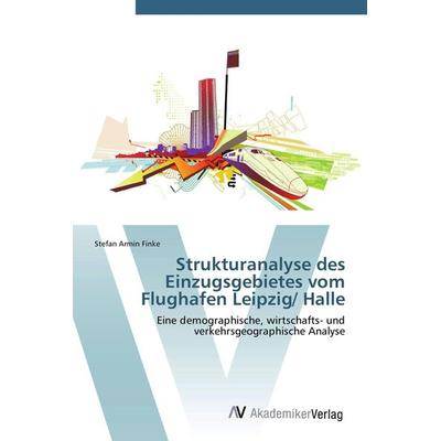 Strukturanalyse des Einzugsgebietes vom Flughafen Leipzig/ Halle, Taschenbuch von Stefan Armin Finke, AV Akademikerverlag, 978-3-639-38728-5