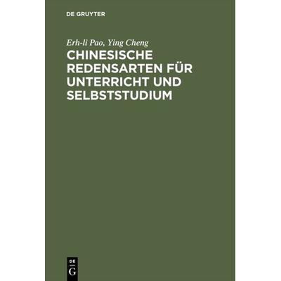 Chinesische Redensarten für Unterricht und Selbststudium, Gebundene Ausgabe von Erh-li Pao,Ying Cheng, De Gruyter, 978-3-11-010484-4
